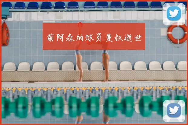 前阿森纳球员曼叔逝世