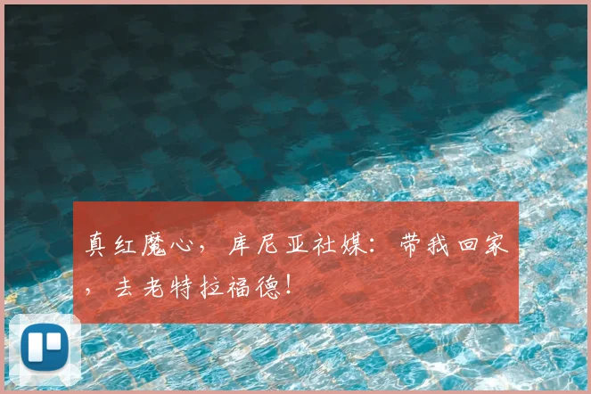 真红魔心，库尼亚社媒：带我回家，去老特拉福德！❤️‍